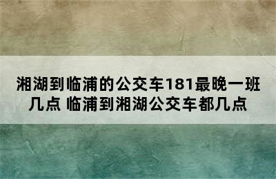 湘湖到临浦的公交车181最晚一班几点 临浦到湘湖公交车都几点